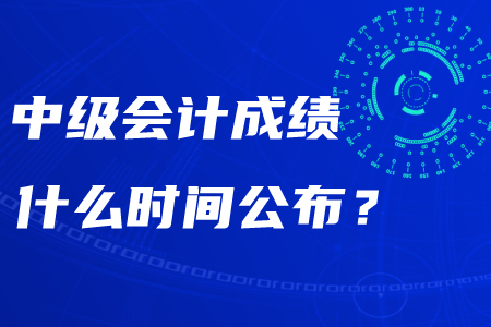 2020年湖南中級會計成績什么時間公布？