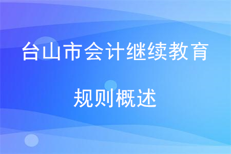 2020年廣東省臺(tái)山市會(huì)計(jì)繼續(xù)教育規(guī)則概述