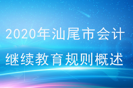 2020年廣東省汕尾市會(huì)計(jì)繼續(xù)教育規(guī)則概述