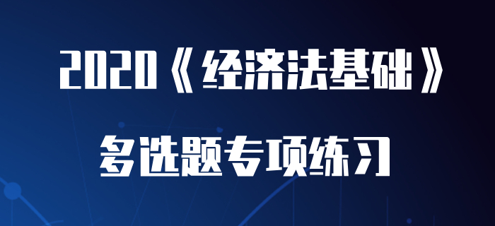 勞務(wù)派遣_2020年初級會(huì)計(jì)《經(jīng)濟(jì)法基礎(chǔ)》多選題專項(xiàng)練習(xí)