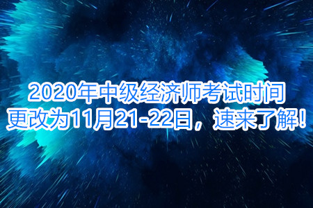 中級經(jīng)濟(jì)師考試時(shí)間更改為11月21-22日，速來了解！