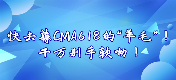 快去薅CMA618的“羊毛”！千萬別手軟呦！