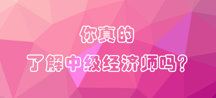 你真的了解中級經濟師嗎？