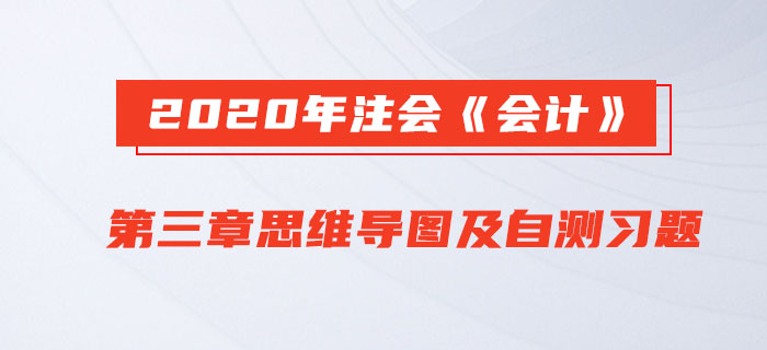 2020年注會《會計》第三章思維導圖及自測習題