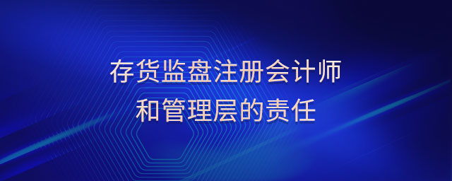 存貨監盤注冊會計師和管理層的責任