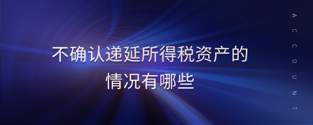 不確認遞延所得稅資產的情況有哪些