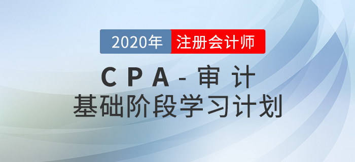 高效備考！2020年CPA考試《審計》基礎階段學習計劃