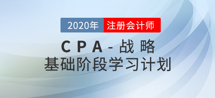 循序漸進！2020年CPA考試《戰(zhàn)略》基礎(chǔ)階段學(xué)習(xí)計劃