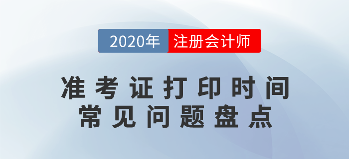 2020年注冊(cè)會(huì)計(jì)師準(zhǔn)考證打印時(shí)間及常見(jiàn)問(wèn)題盤(pán)點(diǎn)！