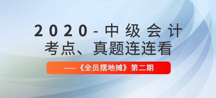 2020年中級會計師考點、真題連連看：全員擺地攤第2期匯編