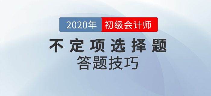 初級(jí)會(huì)計(jì)職稱不定項(xiàng)選擇題做題技巧分析，附經(jīng)典案例解析！