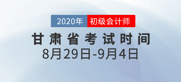甘肅2020年初級會計(jì)考試時(shí)間為8月29日至9月4日！