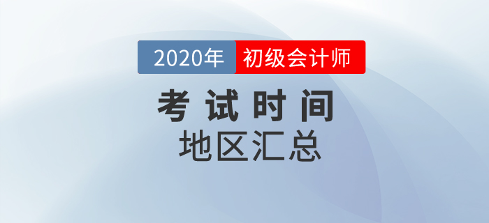 2020年初級會計考試時間地區匯總！一文全掌握！