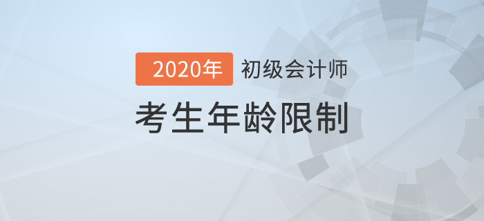 初級會計職稱考試最大年齡是多少？