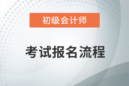 初級會計師考試報名流程是什么？