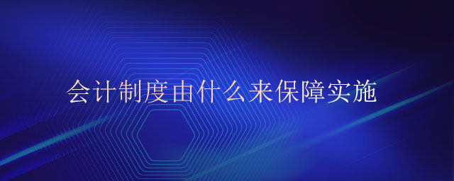 會計制度由什么來保障實施