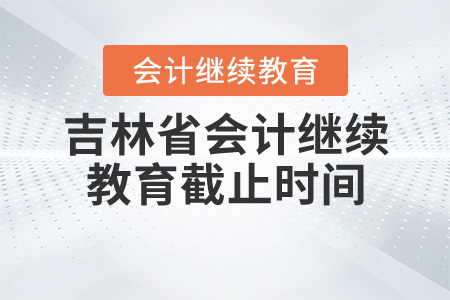 吉林省會計繼續(xù)教育截止時間