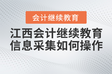 江西會計繼續(xù)教育信息采集如何操作？