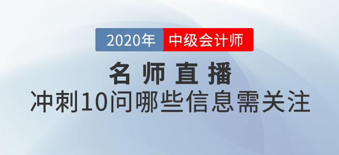 名師直播：2020年中級會計考試時間縮短，沖刺10問哪些信息需關注？