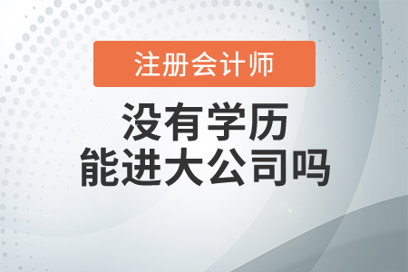 注冊(cè)會(huì)計(jì)師沒(méi)有學(xué)歷能進(jìn)大公司嗎？