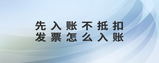 先入賬不抵扣發票怎么入賬