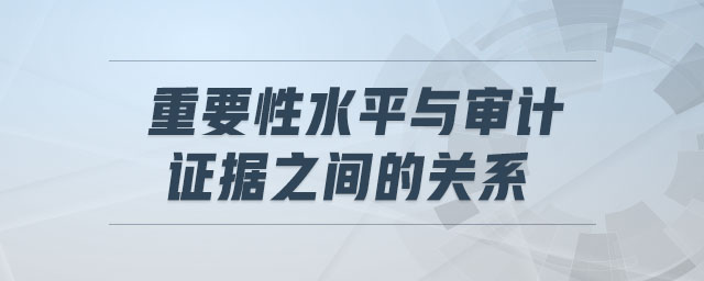 重要性水平與審計證據之間的關系