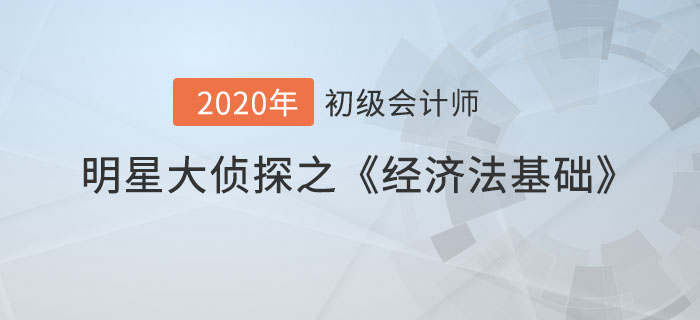 明星大偵探之初級會計《經濟法基礎》易混點首秀，通關有道！