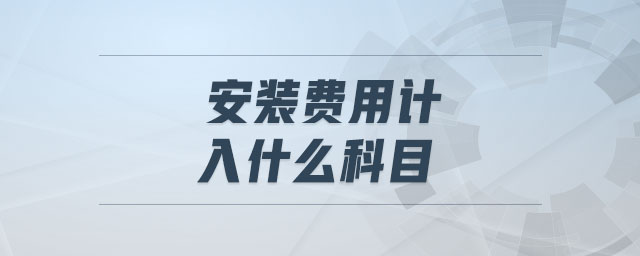 安裝費用計入什么科目