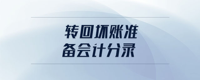 轉(zhuǎn)回壞賬準(zhǔn)備會計分錄