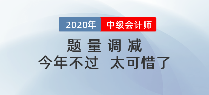 中級會計考試題量調減，今年要是沒考過，那就太吃虧啦！