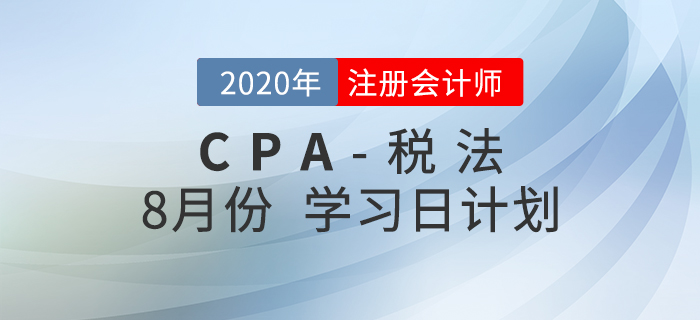 考生必看！2020年注會稅法8月份學習計劃！