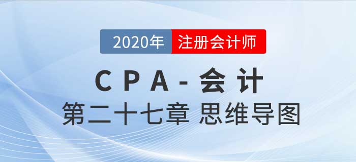 2020年注會《會計》第二十七章思維導圖及自測習題