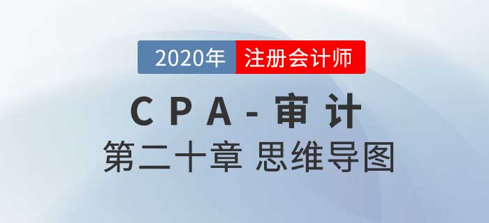 2020年注會(huì)《審計(jì)》第二十章思維導(dǎo)圖及自測習(xí)題