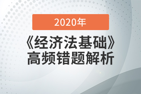 2020年《經(jīng)濟法基礎》高頻易錯題解析，查缺補漏提分數(shù)！