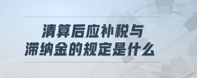 清算后應補稅與滯納金的規定是什么