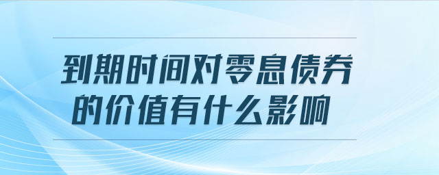 到期時間對零息債券的價值有什么影響