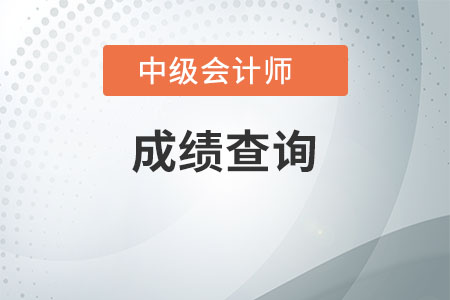 吉林長春2020年中級會計資格成績查詢時間是什么時候