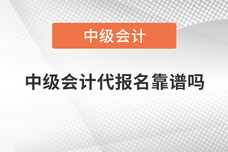 中級會計代報名靠譜嗎？