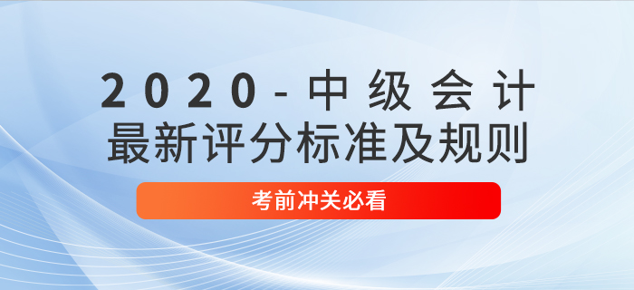 考前必讀：2020年中級(jí)會(huì)計(jì)考試最新評(píng)分標(biāo)準(zhǔn)及規(guī)則！沖關(guān)速看！