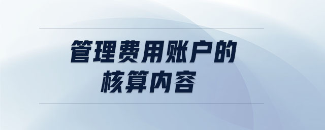 管理費用賬戶的核算內容