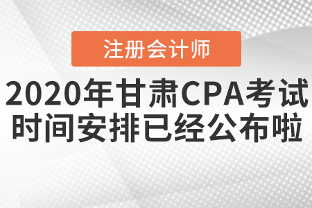 2020年甘肅CPA考試時間安排已經公布啦！