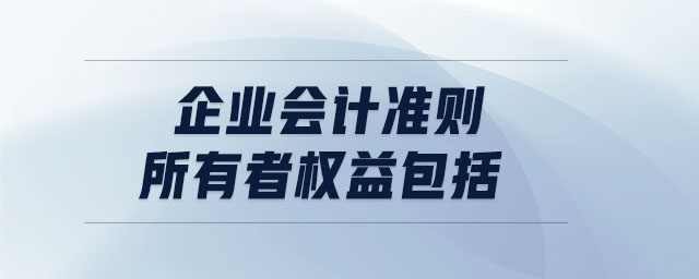 企業(yè)會(huì)計(jì)準(zhǔn)則所有者權(quán)益包括