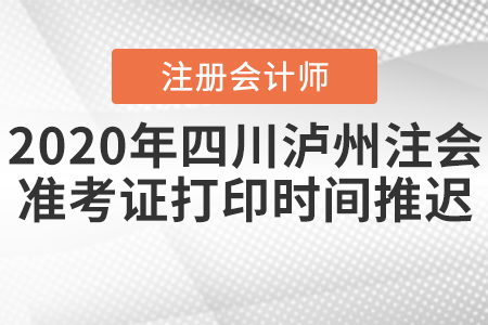 2020年四川瀘州注會準考證打印時間推遲