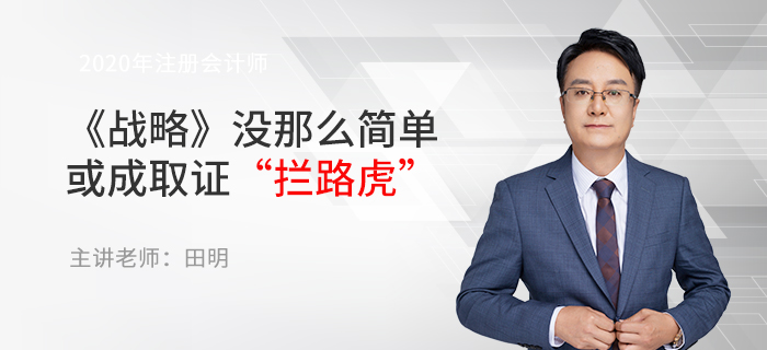 東奧名師田明：注會《戰略》沒那么簡單，或成取證“攔路虎”