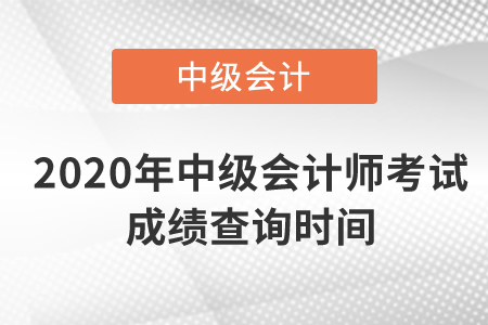 2020年中級會計師考試成績查詢時間是什么時候？