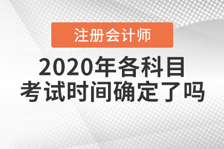 2020年注冊會計師各科目考試時間確定了嗎？