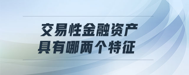 交易性金融資產(chǎn)具有哪兩個(gè)特征