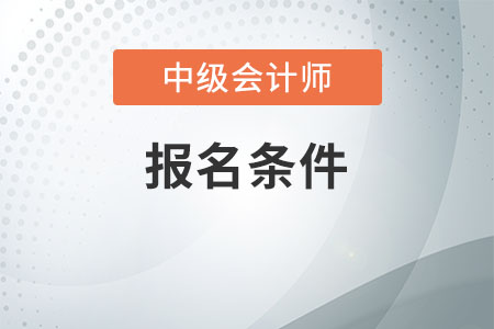 中級會計資格證報名條件