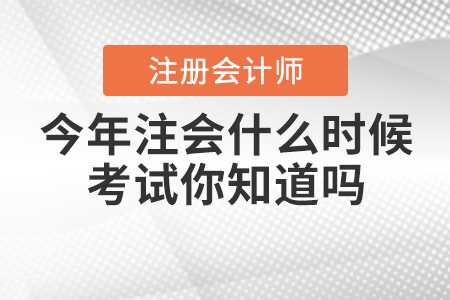 今年注會(huì)什么時(shí)候考試你知道嗎？