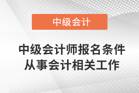 中級會計師報名條件從事會計相關工作需要幾年？